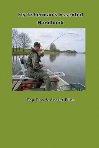 Fly Fishermans Hanbook: Top Tips & Flies That Will Catch You More Fish