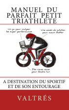 Manuel Du Parfait Petit Triathlete: A Destination Du Sportif Et de Son Entourage
