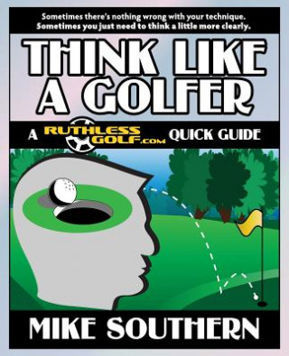 Think Like a Golfer: A RuthlessGolf.com Quick Guide