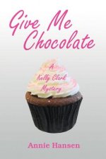 Give Me Chocolate: A Kelly Clark Mystery Book 1