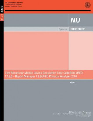 Test Results for Mobile Device Acquisition Tool: CelleBrite UFED Logical Analyzer 1.1.8.6 ? Report Manager 1.8.3 ? UFED Physical Analyzer 2.3.0 (U S