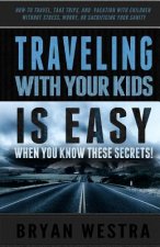 Traveling With Children is Easy When You Know These Secrets: How-To Travel, Take Trips, And Vacation With Children Without Stress, Worry, Or Sacrifici