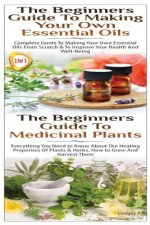 The Beginners Guide to Making Your Own Essential Oils & the Beginners Guide to Medicinal Plants