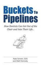 Buckets to Pipelines: The 7 Principles of Prosperity That Will Show Dentists How They Can Finally Get Out of the Chair