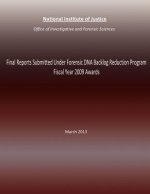 Final Reports Submitted Under Forensic DNA Backlog Reduction Program Fiscal Year 2009 Awards: March 2013