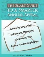 The Smart Guide to a Smarter Annual Appeal: A Step-By-Step Guide to Planning, Managing, and Improving Your Annual Fundraising Appeal
