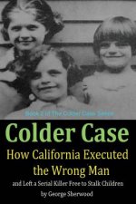 Colder Case: How California Executed the Wrong Man and Left a Serial Killer Free to Stalk Children