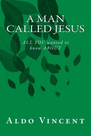 A Man called JESUS: ALL YOU wanted to know ABOUT