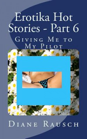 Erotika Hot Stories - Part 6: Giving Me to My Pilot