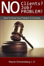 No Clients? No Job? No Problem!: How To Grow Your Practice To Success