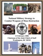 National Military Strategy to Combat Weapons of Mass Destruction: 13 February 2006 Chairman of the Joint Chiefs of Staff Washington, DC 20318