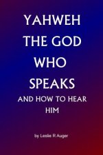 Yahweh The God Who Speaks: and How To Hear Him