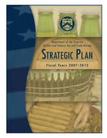 Department of the Treasury Alcohol and Tobacco Tax and Trade Bureau: Strategic Plan Fiscal Years 2007-2012