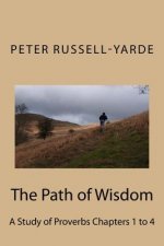 The Path of Wisdom: A Study of Proverbs Chapters 1 to 4
