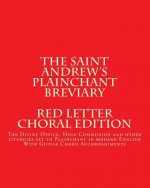 The Saint Andrews Plainchant Breviary: The Divine Office, Holy Communion, and other liturgies set to Plainchant in modern English, Red Letter Edition