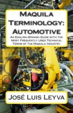 Maquila Terminology: Automotive: An English-Spanish Guide with the Most Frequently Used Technical Terms of the Maquila Industry