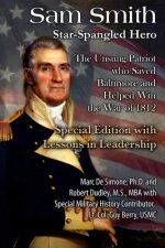 Sam Smith: Star-Spangled Hero: The Unsung Patriot Who Saved Baltimore & Helped Win the War of 1812