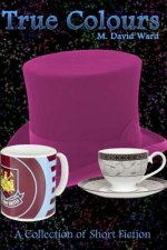 True Colours: A Collection of Short Fiction