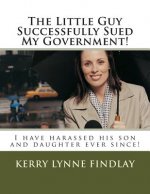 The Little Guy Successfully Sued My Government!: I have harassed his son and daughter ever since!