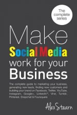 Make Social Media Work for your Business: The complete guide to marketing your business, generating leads, finding new customers and building your bra