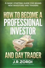 How to Become a Professional Investor and Day Trader: A Basic Starting Guide for Brand New Investors and Traders