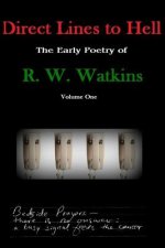 Direct Lines to Hell: The Early Poetry of R. W. Watkins, Volume One