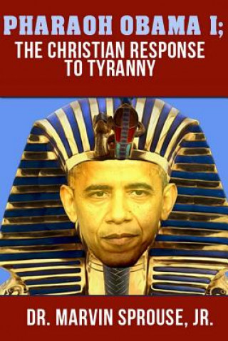 Pharaoh Obama I: The Christian Response to Tyranny: The Christian Response to Tyranny