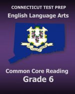 CONNECTICUT TEST PREP English Language Arts Common Core Reading Grade 6: Covers the Reading Sections of the Smarter Balanced (SBAC) Assessments