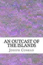 An Outcast of the Islands: (Joseph Conrad Classics Collection)