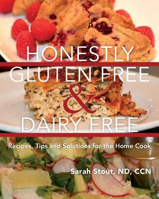 Honestly Gluten Free & Dairy Free: Recipes, Tips and Solutions for the Home Cook