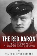 The Red Baron: The Life and Legacy of Manfred von Richthofen