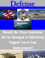Should the Posse Comitatus Act be Changed to Effectively Support Local Law Enforcement?