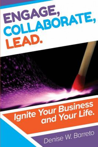 Engage, Collaborate, Lead!: Ignite Your Business and Your Life