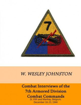 Combat Interviews of the 7th Armored Division Combat Commands: St. Vith and Manhay, Belgium, December 16-23, 1944