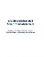Enabling Distributed Security in Cyberspace: Building a Healthy and Resilient Cyber Ecosystem with Automated Collective Action