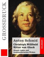 Christoph Willibald Ritter von Gluck (Großdruck): Dessen Leben und tonkünstlerisches Wirken