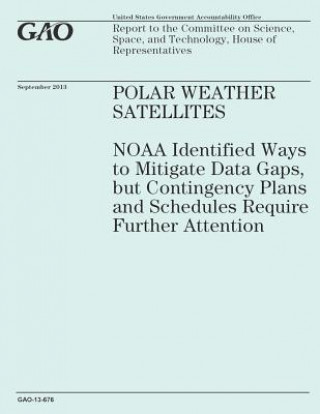 Polar Weather Satellites: NOAA Identified Ways to Mitigate Data Gaps, but Contingency Plans and Schedules Require Further Attention