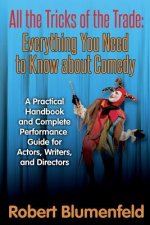 All the Tricks of the Trade: Everything You Need to Know about Comedy: A Practical Handbook and Complete Performance Guide for Actors, Writers, and