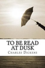 To Be Read at Dusk: (Charles Dickens Classics Collection)