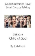 Being a Child of God: Good Questions Have Small Groups Talking