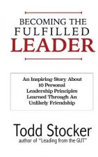 Becoming The Fulfilled Leader: 10 Personal Leadership Principles Learned Through An Unlikely Friendship