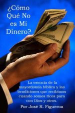 ?Cómo Qué No es Mi Dinero?: La esencia de la mayordomía bíblica y las bendiciones que recibimos cuando somos ricos para con Dios y otros.
