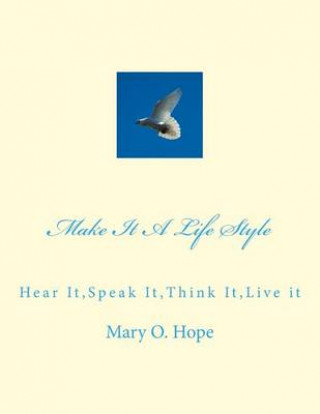 Make It A Life Style: Hear It, Speak It, Think It, Live it