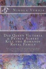 Did Queen Victoria & Prince Albert Kill the Romanov Royal Family: How King Henry VIII breaking with Rome in the 16th Century ended the Russian Royals