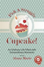Pick a Struggle Cupcake: An Ordinary life filled with Extraordinary Moments