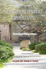 The Gethsemane Experience: Purposeful Living: Discovering and Walking in Purpose
