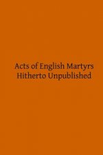 Acts of English Martyrs: Hitherto Unpublished