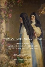 Woman Under Monasticism: Chapters On Saint-Lore And Convent Life Between A.D. 500 And A.D. 1500