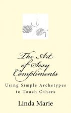 The Art of Sexy Compliments: Using Simple Archetypes to Touch Others