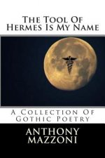 The Tool Of Hermes Is My Name: A Collection Of Gothic Poetry
